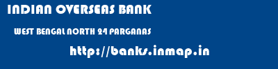 INDIAN OVERSEAS BANK  WEST BENGAL NORTH 24 PARGANAS    banks information 